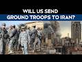 Will US Send Ground Troops To Iran? Experts Debate As War Enters Day 8