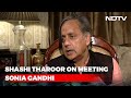 Shashi Tharoor To NDTV On Meeting Sonia Gandhi Before Running For Congress Chief