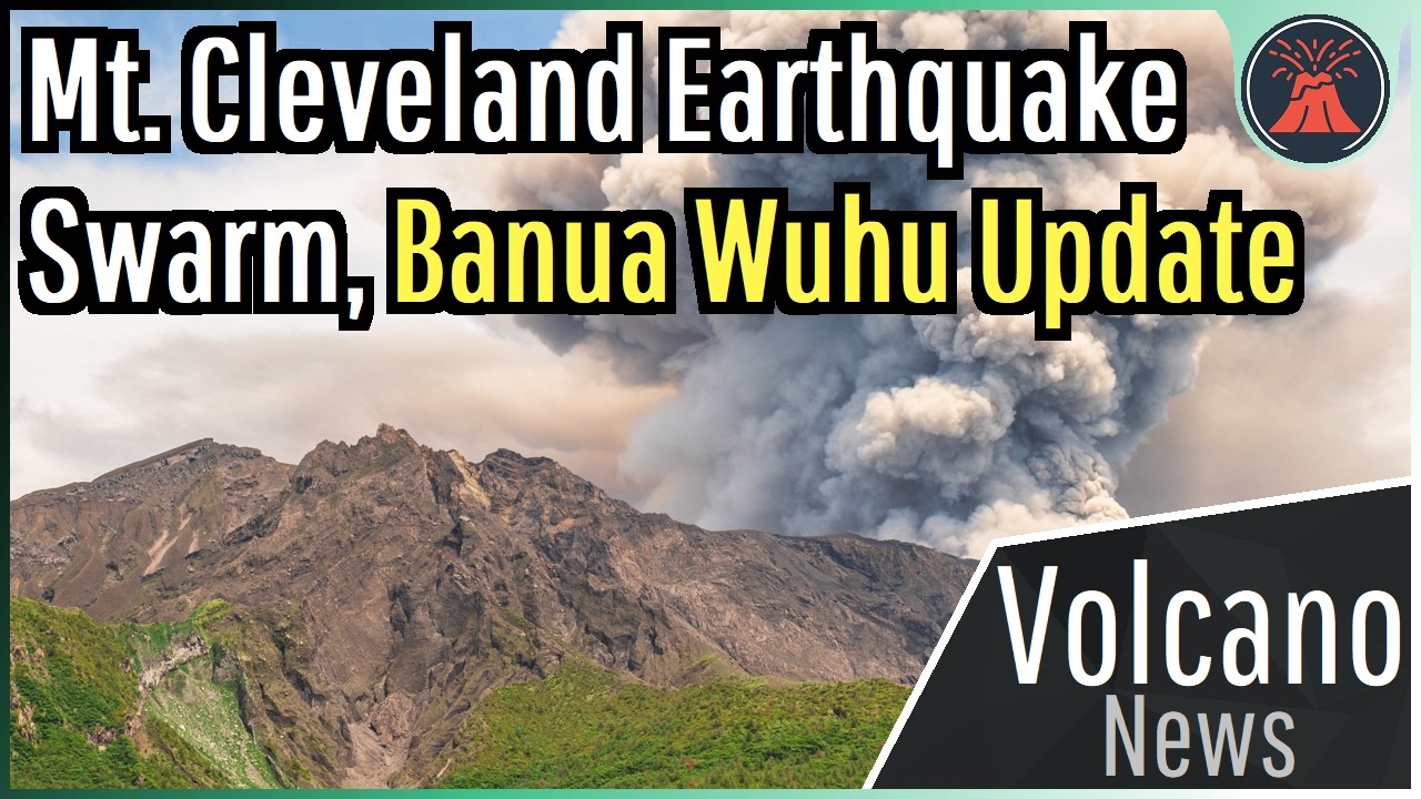 This Week in Volcano News; Mt. Cleveland Earthquake Swarm, Banua Wuhu Update
