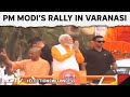 PM Modi In Kashi | PM Modis Massive Roadshow In Varanasi Day Before Filing Nomination