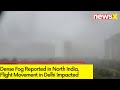 Dense Fog Reported in North India | Flight Movement in Delhi Impacted | NewsX
