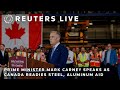 LIVE: Prime Minister Mark Carney speaks as Canada readies steel, aluminum aid