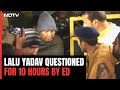 ED Lalu Yadav | Lalu Yadav Questioned For 10 Hours By Central Agency In Land-For-Jobs Case
