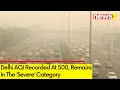 Delhi AQI Dips At 500 | Air Quality In Severe Category | NewsX