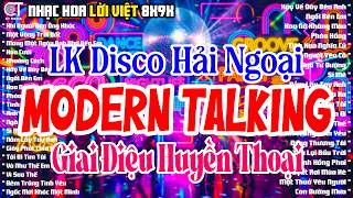 LK Disco Hải Ngoại Modern Talking - Nhạc Hoa Lời Việt - Nhạc Trẻ Đời Đầu 8x9x Giai Điệu Huyền Thoại