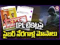 Cyber Criminals Scams On IPL Tickets | Hyderabad | V6 News