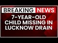 Lucknow Child Falls in Drain | Search Operation Underway by Police & NDRF | NewsX