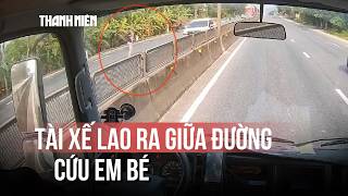 Lời kể tài xế cứu em bé ở Quốc lộ 1: Bản năng người cha trong thời khắc sinh tử
