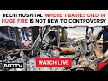 Delhi Hospital Fire | Delhi Hospital Where 7 Babies Died In Huge Fire Is Not New To Controversy