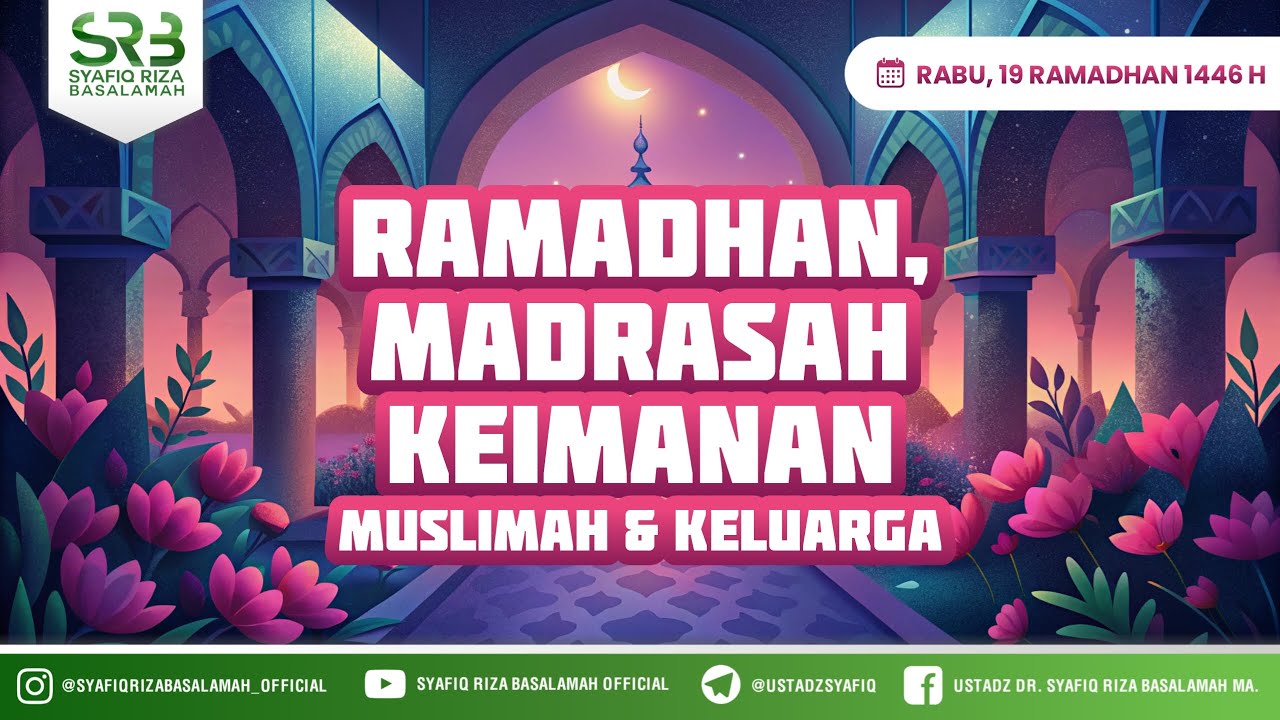Ramadhan, Madrasah Keimanan Muslimah dan Keluarga - Ustadz Dr Syafiq Riza Basalamah MA