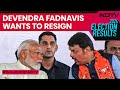 Devendra Fadnavis Wants To Resign As Deputy Chief Minister Over Maharashtra Result