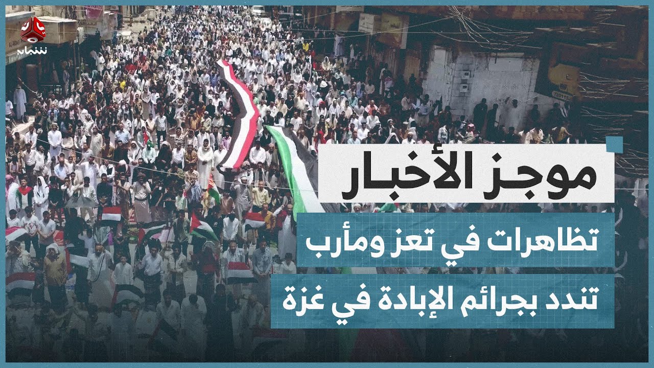 تظاهرات في تعز ومأرب تندد باستمرار جرائم الإبادة الصهيونية في غزة | موجز الاخبار