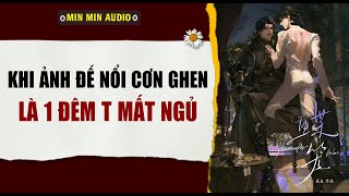 TRUYỆN BOY LOVE | KHI ẢNH ĐẾ NỔI CƠN GHEN, LÀ 1 ĐÊM T MẤT NGỦ | Audio truyện đam mỹ BL boylove full