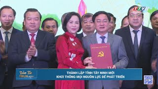 Thành lập tỉnh Tây Ninh mới – khơi thông mọi nguồn lực để phát triển | TayNinhTV
