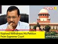 Kejriwal Withdraws His Petition From SC | Kejriwal Case Will Not Be Heard In SC | NewsX