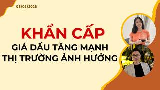 KHẨN CẤP: GIÁ DẦU TĂNG MẠNH, THỊ TRƯỜNG ẢNH HƯỞNG | Nhận định 08/03/2026