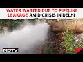 Delhi Water Crisis: Lakhs Of Litres Of Water Wasted Due To Pipeline Leakage Amid Crisis