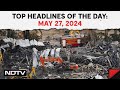 Rajkot TRP Game Zone Fire Kills 27 | Top Headlines Of The Day: May 27, 2024