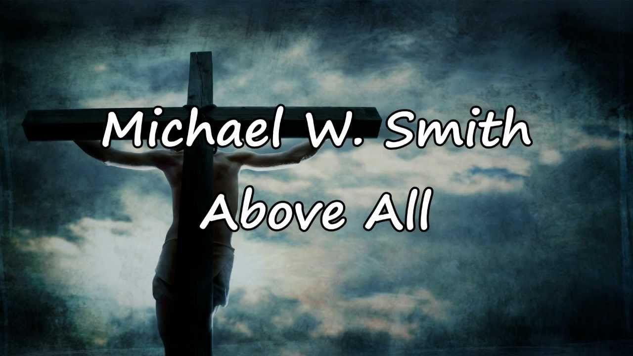 michael-w-smith-above-all-with-lyrics-youtube