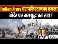 India Vs Pakistan War: पाकिस्तान ने Indian Army पर चलाईं गोलियां...दोनों देशों में बड़ी जंग शुरू !