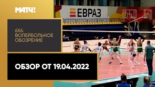 «6х6. Волейбольное обозрение». Обзор от 19.04.2022