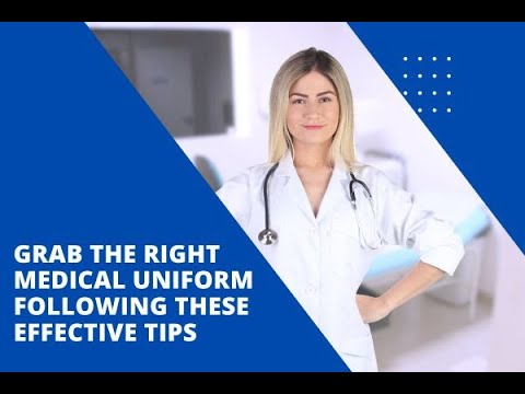 Grab The Right Medical Uniform Following These Effective Tips
