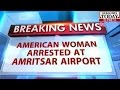 HLT : 25 live Bullets recovered: American Woman Arrested at Amritsar Airport