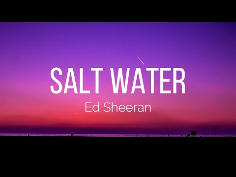 Ed Sheeran - Salt Water (Lyrics)
