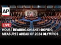 LIVE: House hearing on anti-doping measures ahead of 2024 Olympics in Paris