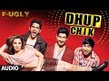 Fugly: Dhup Chik Full Audio Song | Raftaar