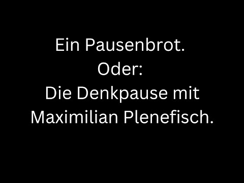 Ein Pausenbrot. Oder: Die Denkpause mit Maximilian Plenefisch
