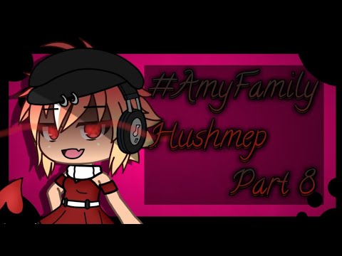 Amy Family || HUSH MEP || Part Eight