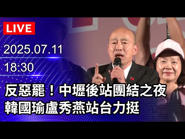 🔴【LIVE直播】反惡罷！中壢後站團結之夜　韓國瑜盧秀燕站台力挺｜2025.07.11@ChinaTimes