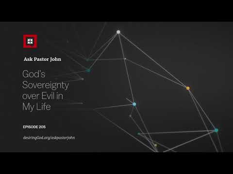 God’s Sovereignty over Evil in My Life // Ask Pastor John