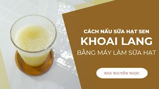 Cách nấu sữa khoai lang và hạt sen bằng máy làm sữa hạt