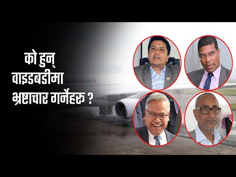 अघि बढ्यो वाइडबडी भ्रष्टाचार प्रकरण, सबै ‘भ्रष्ट’हरू आउलान् कारबाहीको दायरामा ?