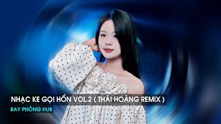 NONSTOP 2025 - NHẠC KE GỌI HỒN VOL.2 ( THÁI HOÀNG REMIX ) - NHẠC REMIX HOT TIKTOK 2025