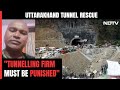 Uttarkashi Tunnel Rescue | Tunelling Company Wronged, Must Be Punished: Rescued Workers Family