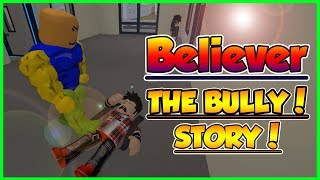Roblox Bully Story Believer Imagine Dragons Music Videos - roblox songs belover