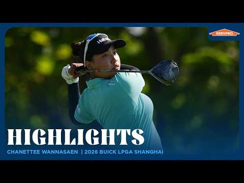 Chanettee Wannasaen Highlights | 2026 Buick LPGA Shanghai Round 1
