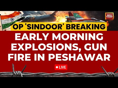 India Attacks Pakistan LIVE News: Early Morning Explosions, Gunfire Heard In Peshawar | India Today