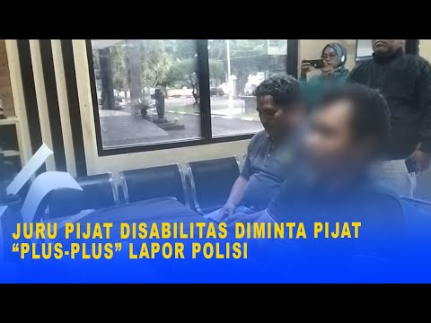 JURU PIJAT DISABILITAS DIMINTA PIJAT “PLUS PLUS” LAPOR POLISI