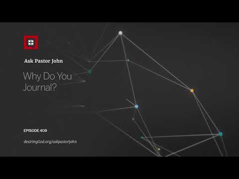 Why Do You Journal? // Ask Pastor John