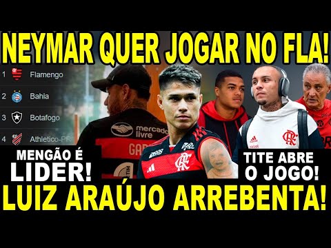 NEYMAR QUER JOGAR NO FLAMENGO! TITE ABRE O JOGO! LUIZ ARAÚJO ARREBENTA! MUITOS DESFALQUES! LÍDER!