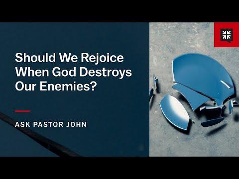 Should We Rejoice When God Destroys Our Enemies?