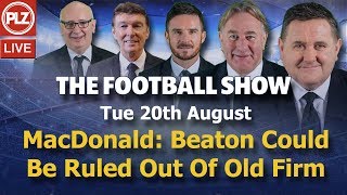 MacDonald: Celtic Stance Could Rule Beaton Out Of O** F*** – The Football Show – Tues 20th August.