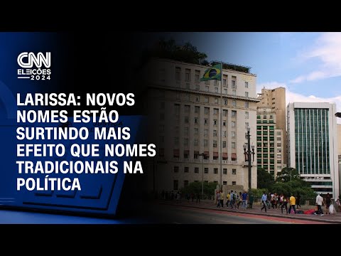 ​Larissa: Novos nomes estão surtindo mais efeito que nomes tradicionais na política | BASTIDORES CNN