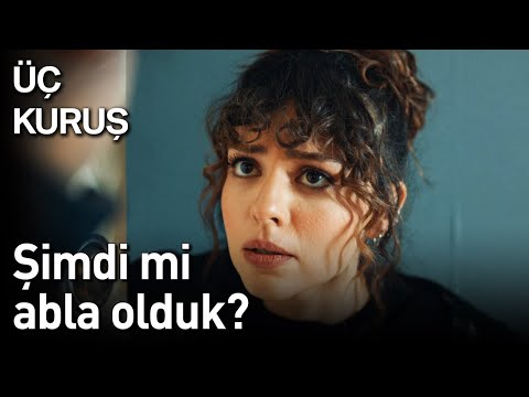 Üç Kuruş 20. Bölüm - Şimdi mi Abla Olduk?