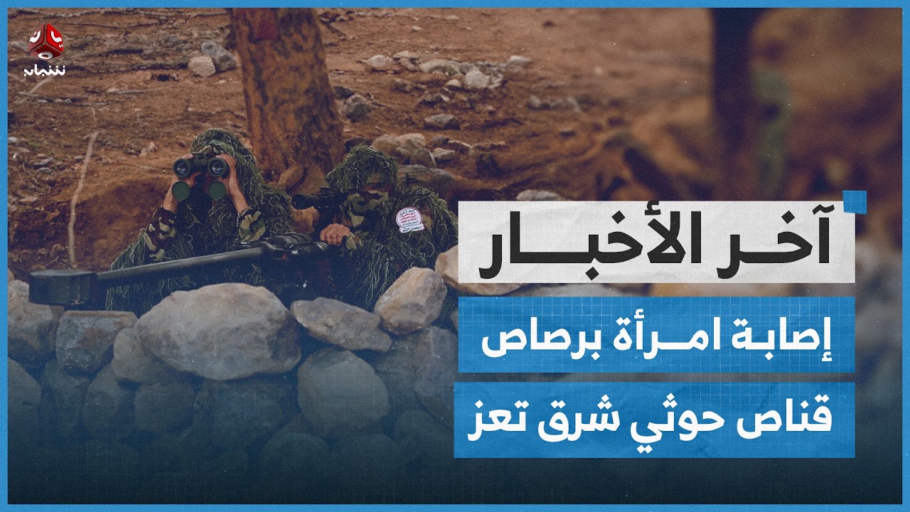 إصابة امرأة برصاص قناص حوثي شرق تعز | اخر الاخبار