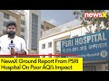 Patient Speaks About Impact Of Poor Air Quality | Ground Report From PSRI Hospital | NewsX